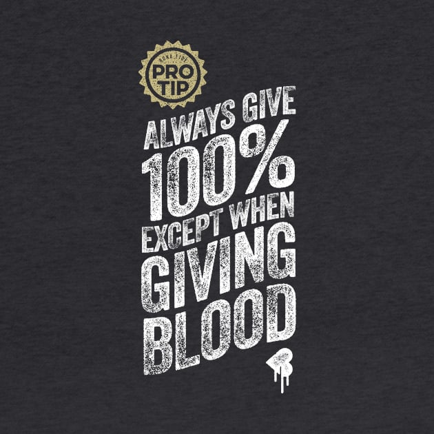 PRO TIP: Always Give 100% Just Not When Giving Blood by eBrushDesign